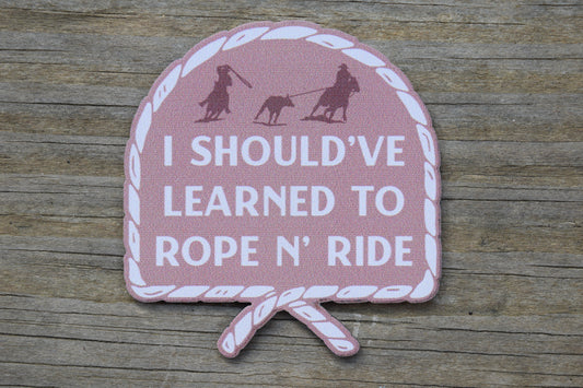 "I should've learned to rope n' ride" UV Printed Patches