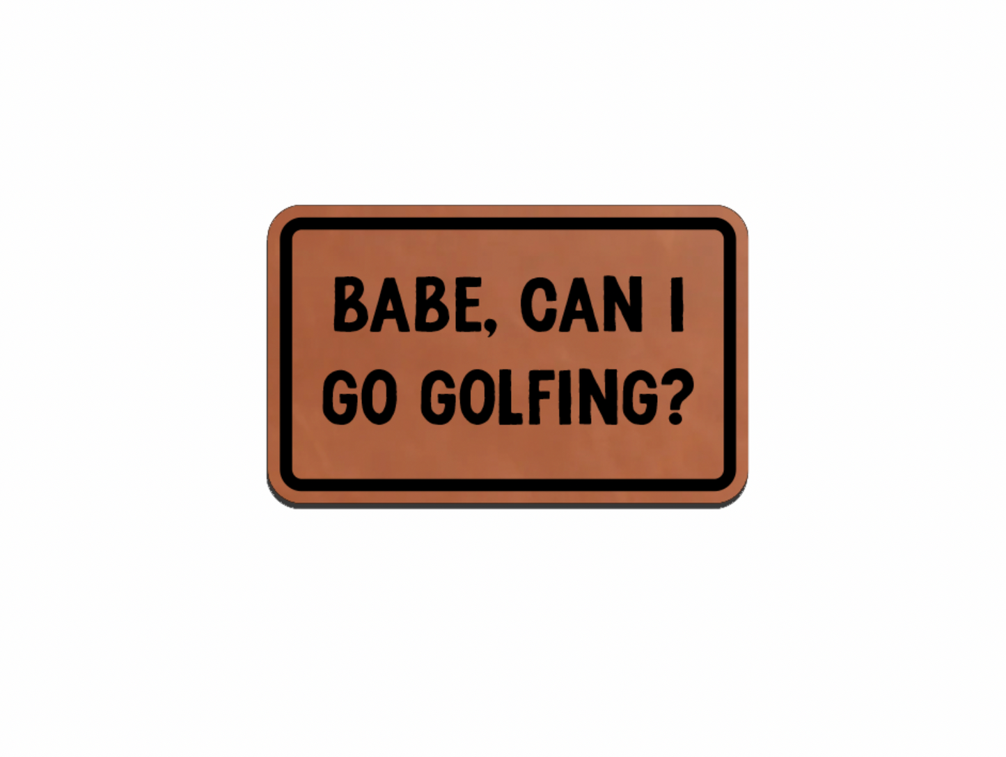 "Babe, Can I Go Golfing?" Leatherette Patches