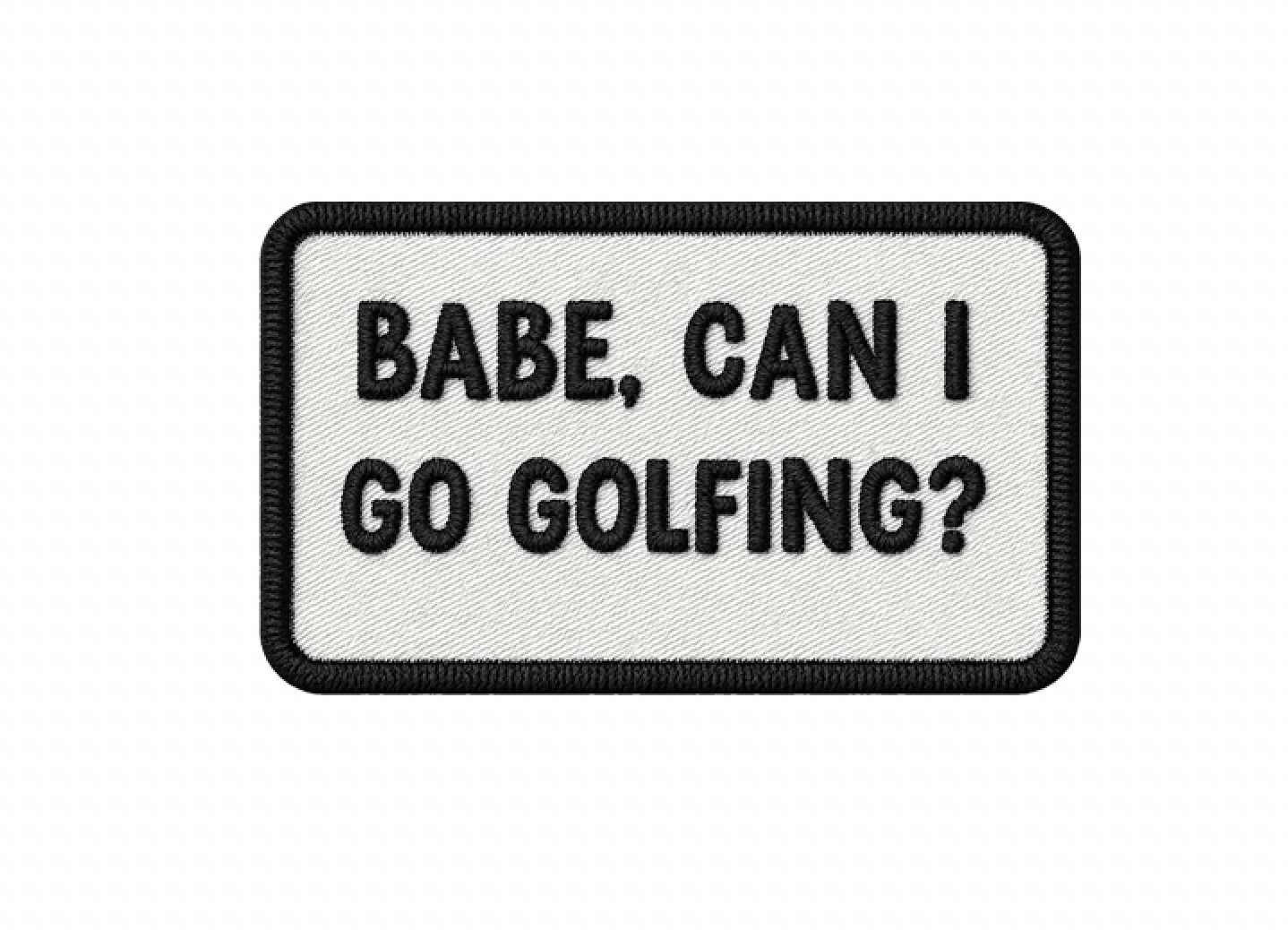 "Babe, Can I Go Golfing?" UV Printed Patches